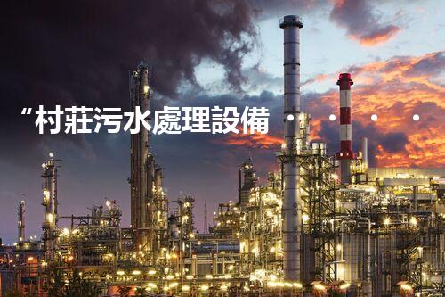 “村莊污水處理設備，綠色家園守護者”